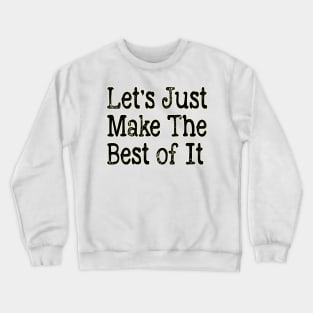 Let's Just Make The Best of It Crewneck Sweatshirt